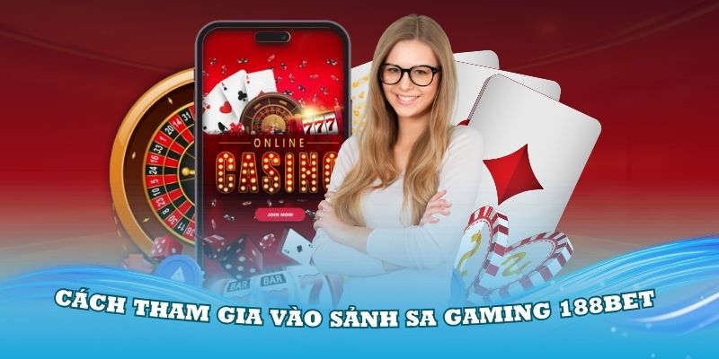 Hướng dẫn cơ bản cách tham gia vào sảnh SA Gaming 188Bet