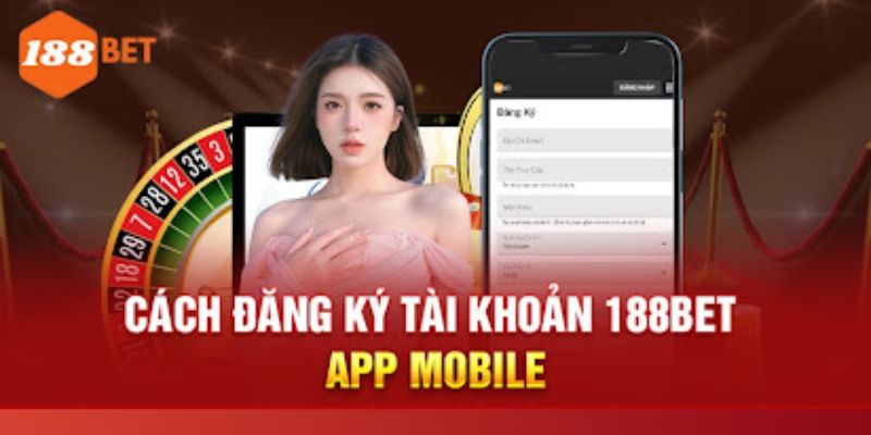 Các bước đăng ký 188Bet trên app điện thoại