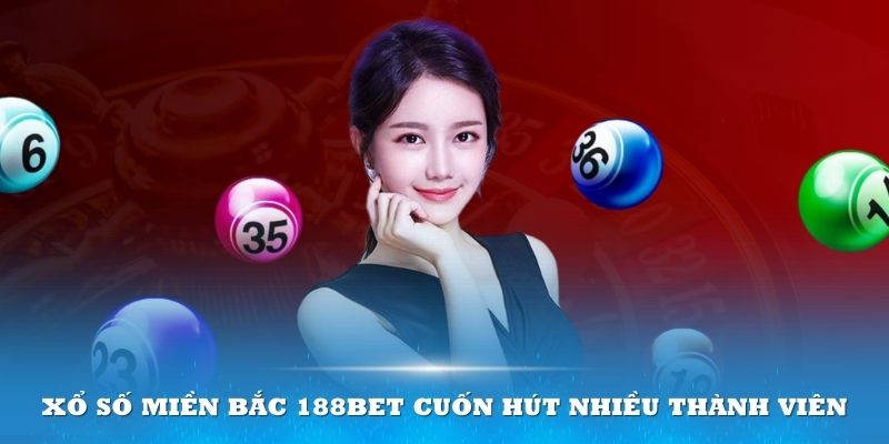 Xổ số miền Bắc 188BET luôn cuốn hút nhiều thành viên